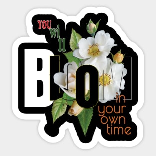 You will bloom in your own time Sticker